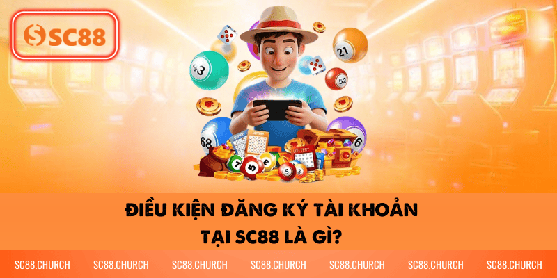 Điều kiện đăng ký tài khoản tại SC88 là gì?