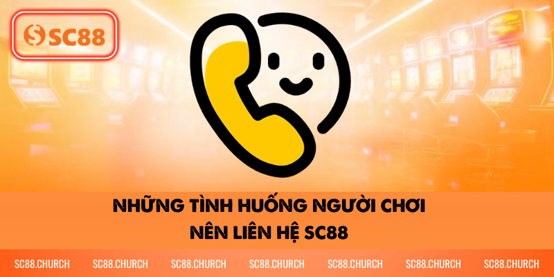 Những tình huống người chơi nên liên hệ SC88