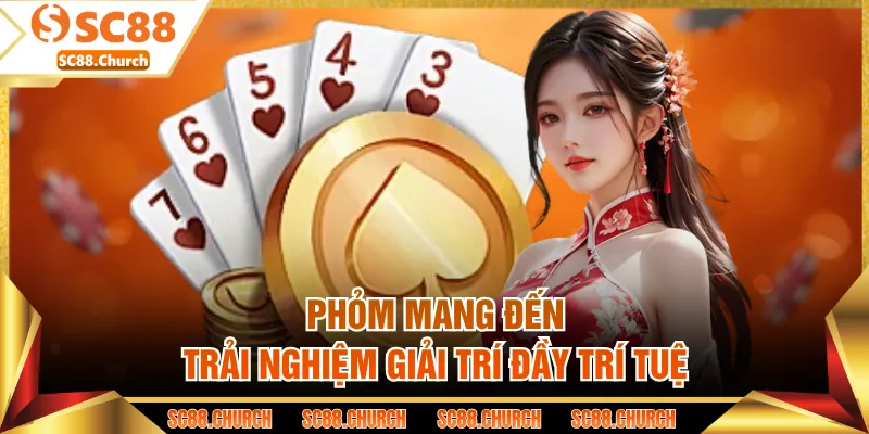 Phỏm mang đến trải nghiệm giải trí đầy trí tuệ 