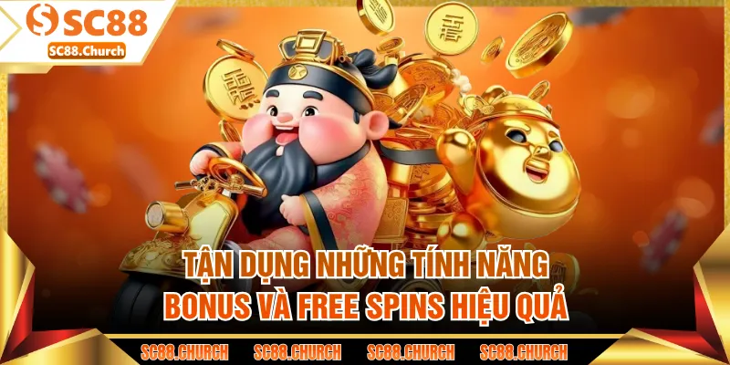 Tận dụng những tính năng Bonus và Free Spins hiệu quả