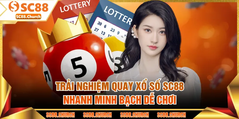 Trải nghiệm quay xổ số SC88 nhanh minh bạch dễ chơi